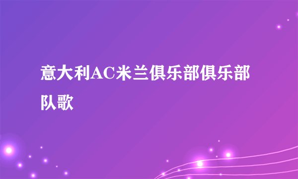 意大利AC米兰俱乐部俱乐部队歌