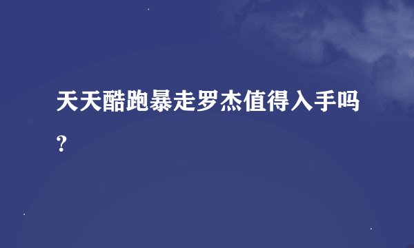 天天酷跑暴走罗杰值得入手吗？