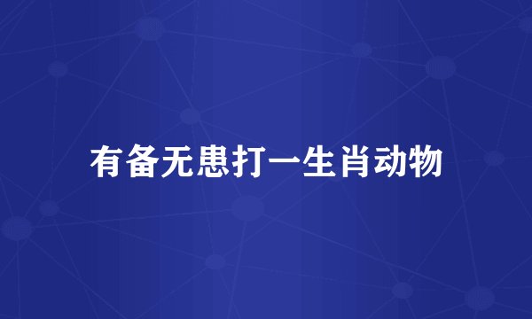 有备无患打一生肖动物