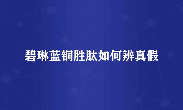碧琳蓝铜胜肽如何辨真假