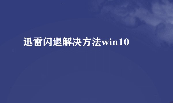 迅雷闪退解决方法win10