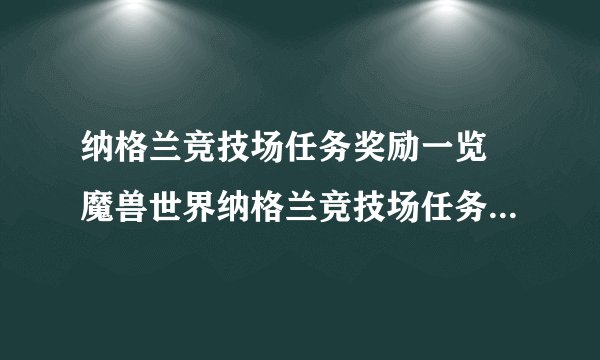 纳格兰竞技场任务奖励一览 魔兽世界纳格兰竞技场任务奖励有哪些