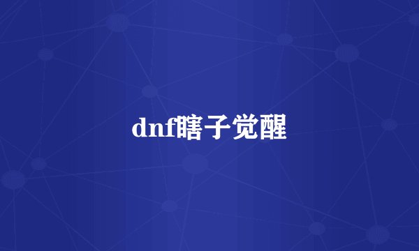 dnf瞎子觉醒