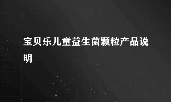 宝贝乐儿童益生菌颗粒产品说明