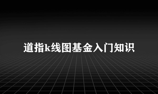 道指k线图基金入门知识