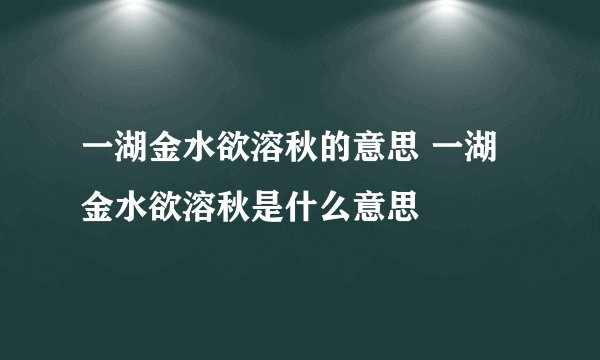 一湖金水欲溶秋的意思 一湖金水欲溶秋是什么意思