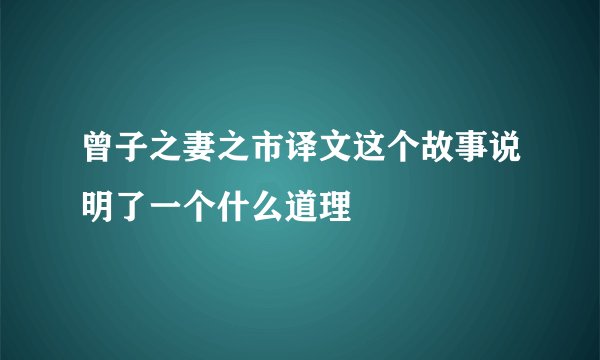 曾子之妻之市译文这个故事说明了一个什么道理