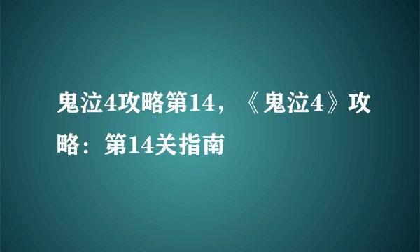 鬼泣4攻略第14，《鬼泣4》攻略：第14关指南