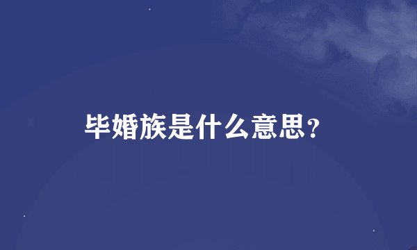 毕婚族是什么意思？