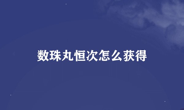 数珠丸恒次怎么获得