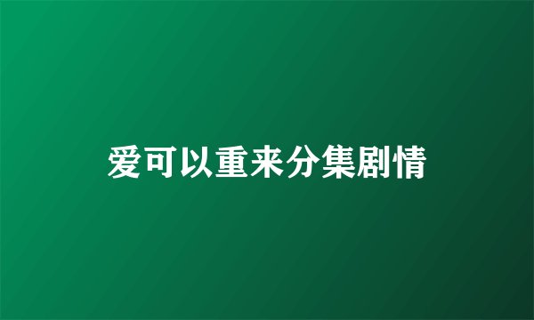 爱可以重来分集剧情