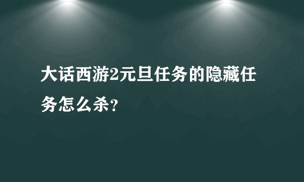 大话西游2元旦任务的隐藏任务怎么杀？