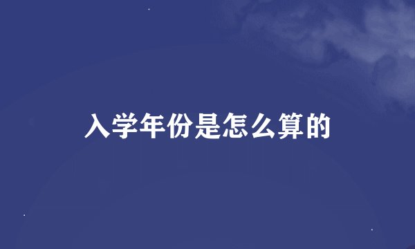入学年份是怎么算的