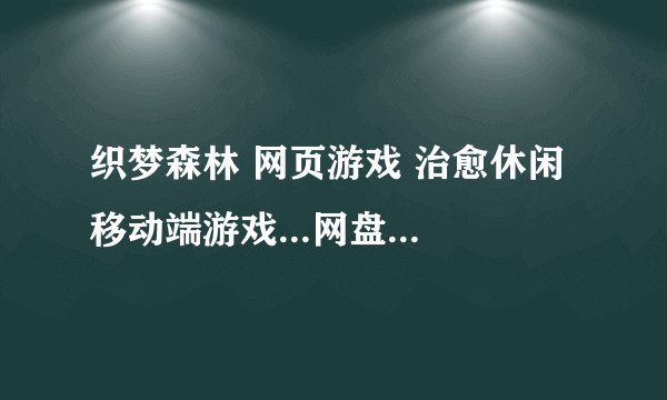 织梦森林 网页游戏 治愈休闲 移动端游戏...网盘链接获取