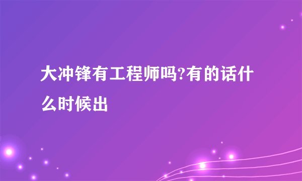 大冲锋有工程师吗?有的话什么时候出