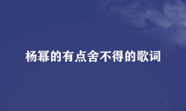 杨幂的有点舍不得的歌词