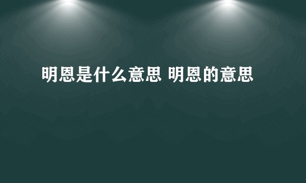 明恩是什么意思 明恩的意思