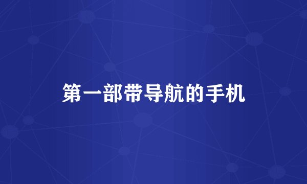 第一部带导航的手机