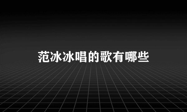 范冰冰唱的歌有哪些