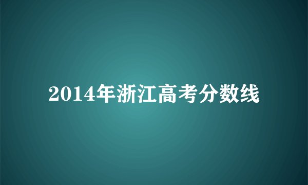 2014年浙江高考分数线