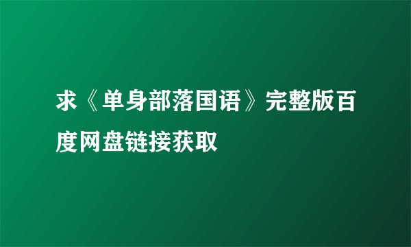 求《单身部落国语》完整版百度网盘链接获取