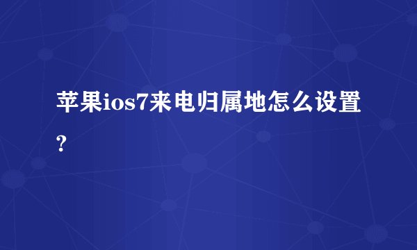苹果ios7来电归属地怎么设置?