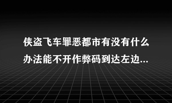 侠盗飞车罪恶都市有没有什么办法能不开作弊码到达左边那个岛上，