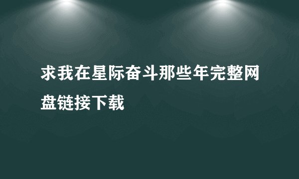 求我在星际奋斗那些年完整网盘链接下载