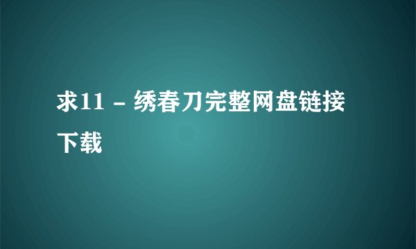 求11 - 绣春刀完整网盘链接下载