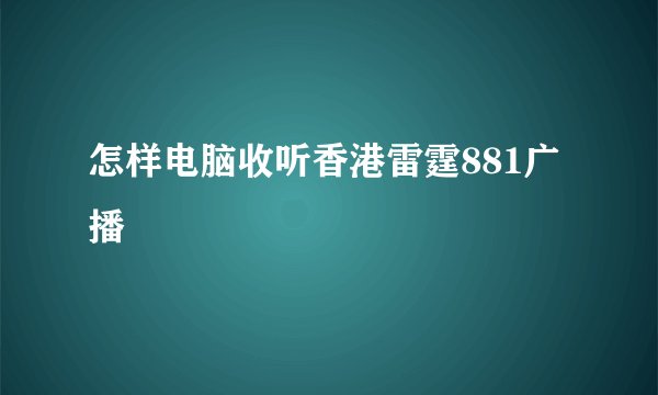怎样电脑收听香港雷霆881广播