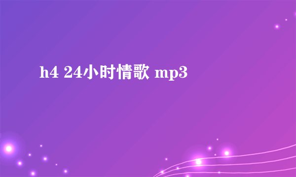 h4 24小时情歌 mp3
