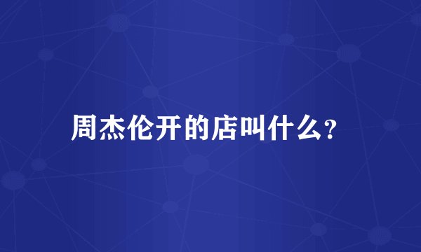 周杰伦开的店叫什么？