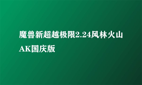 魔兽新超越极限2.24风林火山AK国庆版