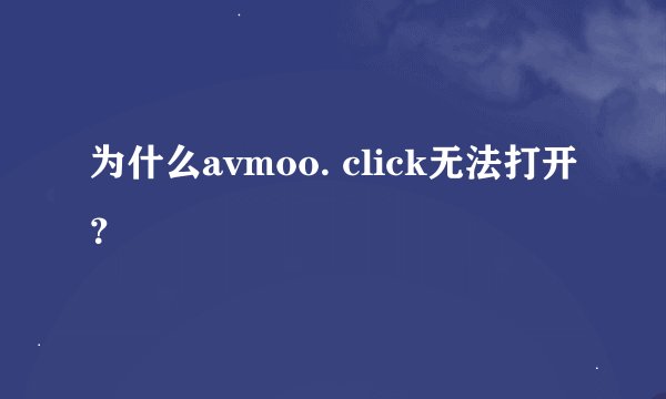 为什么avmoo. click无法打开？