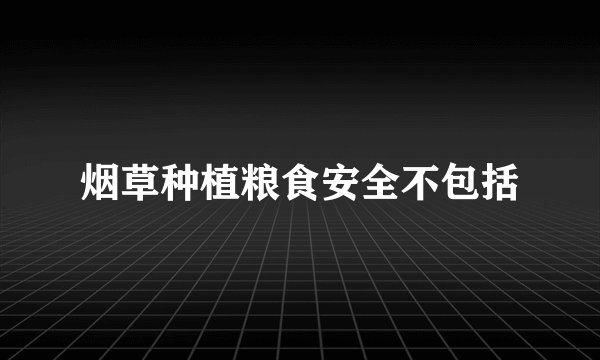 烟草种植粮食安全不包括