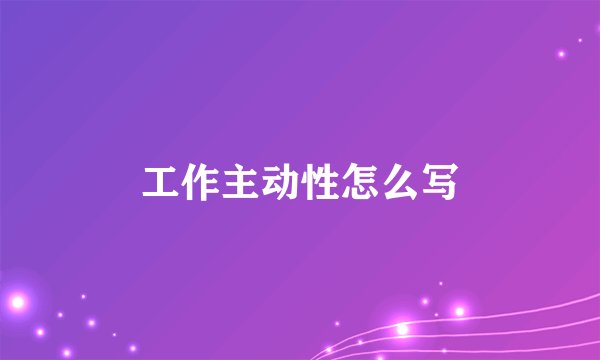 工作主动性怎么写