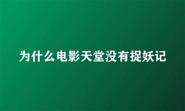 为什么电影天堂没有捉妖记