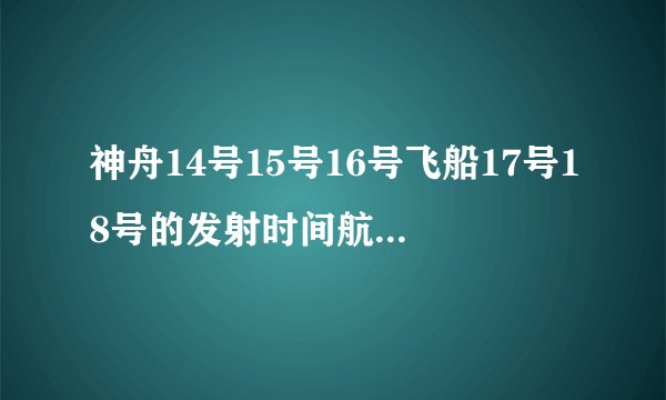 神舟14号15号16号飞船17号18号的发射时间航天员和任务概况