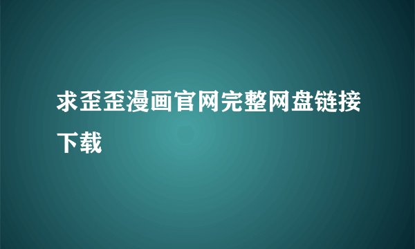 求歪歪漫画官网完整网盘链接下载