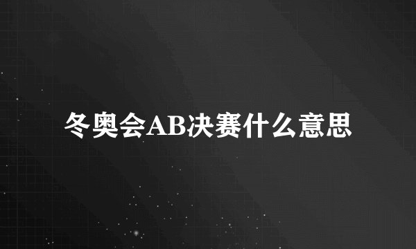 冬奥会AB决赛什么意思
