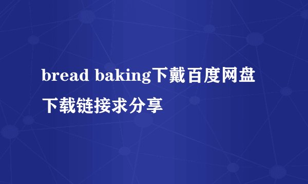 bread baking下戴百度网盘下载链接求分享