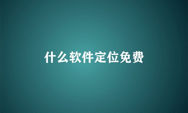 什么软件定位免费
