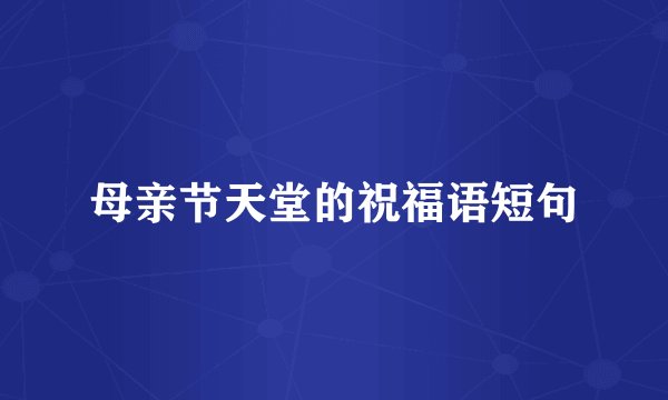 母亲节天堂的祝福语短句