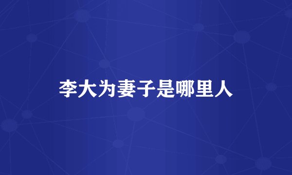 李大为妻子是哪里人