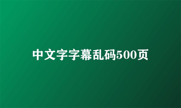 中文字字幕乱码500页