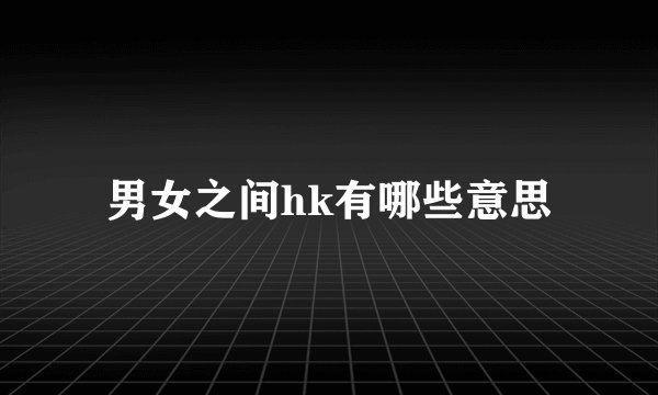 男女之间hk有哪些意思