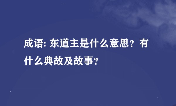 成语: 东道主是什么意思?有什么典故及故事?