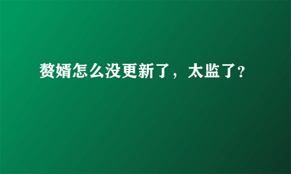 赘婿怎么没更新了，太监了？