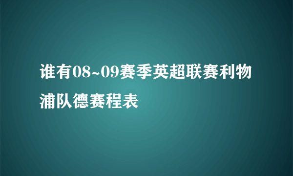 谁有08~09赛季英超联赛利物浦队德赛程表
