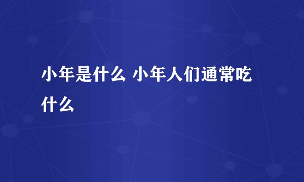 小年是什么 小年人们通常吃什么